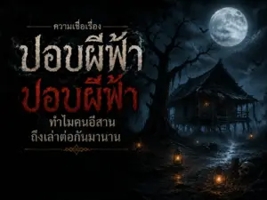 ความเชื่อเรื่องปอบผีฟ้า ปอบผีฟ้า ทำไมคนอีสานถึงเล่าต่อกันมานาน